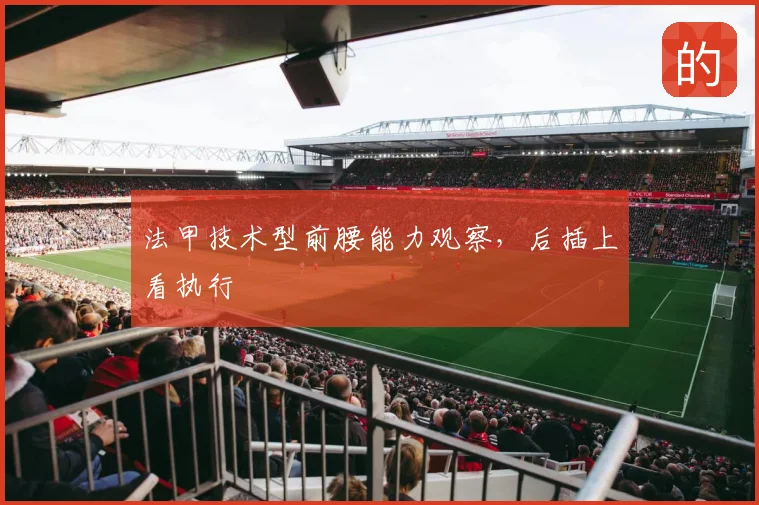 法甲技术型前腰能力观察,后插上看执行