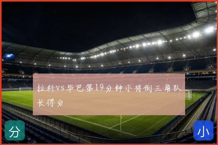 拉科vs毕巴第19分钟小将倒三角队长得分